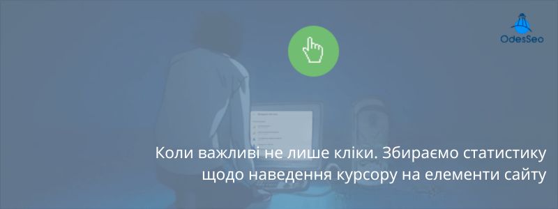 Коли важливі не лише кліки. Збираємо статистику щодо наведення курсору на елементи сайту