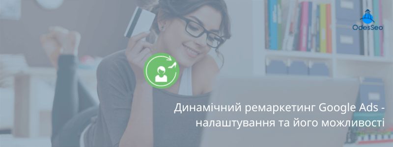 Динамічний ремаркетинг Google Ads - налаштування та його можливості